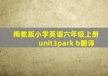 闽教版小学英语六年级上册unit3park b翻译